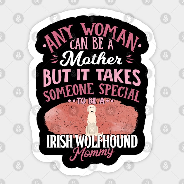 Any Woman Can Be A Mother But It Takes Someone Special To Be A  Irish Wolfhound Mommy - Gift For Irish Wolfhound Owner Irish Wolfhound Lover Sticker by HarrietsDogGifts